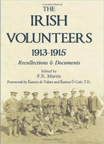 The Irish Volunteers 1913-1915: Recollections And Documents