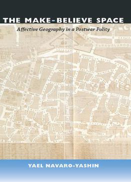 The Make-believe Space: Affective Geography In A Postwar Polity