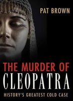 The Murder Of Cleopatra: History's Greatest Cold Case