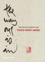 The Way Out Is In: The Zen Calligraphy Of Thich Nhat Hanh