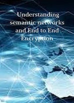 Understanding Semantic Networks And End To End Encryption