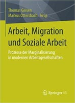 Arbeit, Migration Und Soziale Arbeit: Prozesse Der Marginalisierung In Modernen Arbeitsgesellschaften