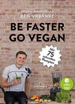Be Faster Go Vegan: Mit 75 Schnellen Rezepten
