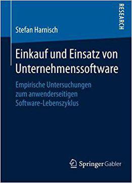 Einkauf Und Einsatz Von Unternehmenssoftware: Empirische Untersuchungen Zum Anwenderseitigen Software-lebenszyklus