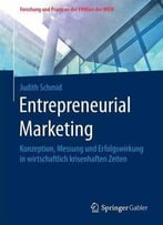 Entrepreneurial Marketing: Konzeption, Messung Und Erfolgswirkung In Wirtschaftlich Krisenhaften Zeiten