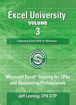 Excel University Volume 3 - Featuring Excel 2016 For Windows: Microsoft Excel Training For Cpas And Accounting Professionals