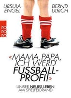 Mama, Papa, Ich Werd' Fußballprofi!: Unser Neues Leben Am Spielfeldrand
