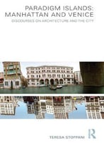Paradigm Islands: Manhattan And Venice: Discourses On Architecture And The City