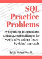 Sql Practice Problems: 57 Beginning, Intermediate, And Advanced Challenges For You To Solve Using A Learn-By-Doing Approach