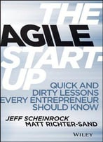 The Agile Startup: Quick And Dirty Lessons Every Entrepreneur Should Know