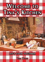 Welcome To Tina's Kitchen: Let's Cook Together