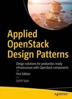 Applied Openstack Design Patterns: Design Solutions For Production-Ready Infrastructure With Openstack Components