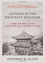 Autumn In The Heavenly Kingdom: China, The West, And The Epic Story Of The Taiping Civil War