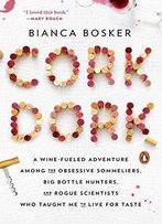 Cork Dork: A Wine-Fueled Adventure Among The Obsessive Sommeliers, Big Bottle Hunters, And Rogue Scientists...