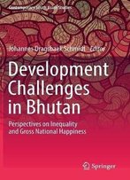 Development Challenges In Bhutan: Perspectives On Inequality And Gross National Happiness (Contemporary South Asian Studies)