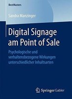 Digital Signage Am Point Of Sale: Psychologische Und Verhaltensbezogene Wirkungen Unterschiedlicher Inhaltsarten (Bestmasters)