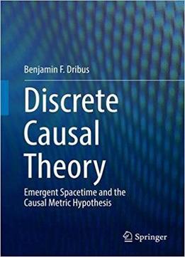 Discrete Causal Theory: Emergent Spacetime And The Causal Metric Hypothesis