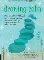 ]Drawing Calm: Relax, Refresh, Refocus With 20 Drawing, Painting, And Collage Workshops