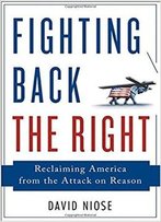 Fighting Back The Right: Reclaiming America From The Attack On Reason