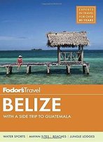 Fodor's Belize: With A Side Trip To Guatemala
