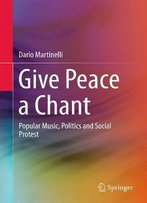 Give Peace A Chant: Popular Music, Politics And Social Protest