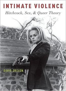 Intimate Violence: Hitchcock, Sex, And Queer Theory