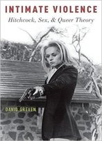 Intimate Violence: Hitchcock, Sex, And Queer Theory