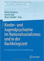 Kinder- Und Jugendpsychiatrie Im Nationalsozialismus Und In Der Nachkriegszeit: Zur Geschichte Ihrer Konsolidierung