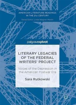 Literary Legacies Of The Federal Writers' Project: Voices Of The Depression In The American Postwar Era