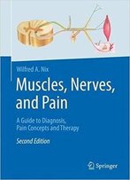 Muscles, Nerves, And Pain: A Guide To Diagnosis, Pain Concepts And Therapy, 2nd Edition