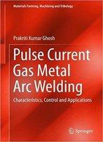 Pulse Current Gas Metal Arc Welding: Characteristics, Control And Applications