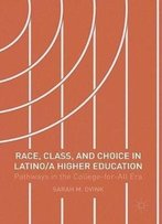 Race, Class, And Choice In Latino/A Higher Education: Pathways In The College-For-All Era