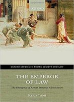 The Emperor Of Law: The Emergence Of Roman Imperial Adjudication