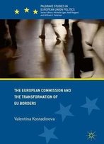The European Commission And The Transformation Of Eu Borders (Palgrave Studies In European Union Politics)