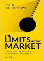 The Limits Of The Market: The Pendulum Between Government And Market