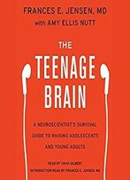 The Teenage Brain: A Neuroscientist's Survival Guide To Raising Adolescents And Young Adults [Audiobook]