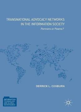Transnational Advocacy Networks In The Information Society: Partners Or Pawns? (information Technology And Global Governance)