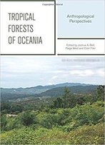 Tropical Forests Of Oceania: Anthropological Perspectives (Asia-Pacific Environment Monographs)