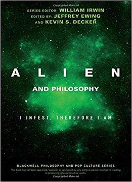 Alien And Philosophy: I Infest, Therefore I Am