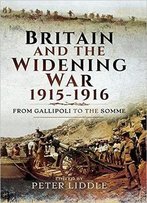 Britain And A Widening War, 1915-1916: From Gallipoli To The Somme