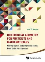Differential Geometry For Physicists And Mathematicians: Moving Frames And Differential Forms: From Euclid Past