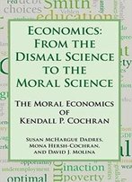 Economics: From The Dismal Science To The Moral Science, The Moral Economics Of Kendall P. Cochran