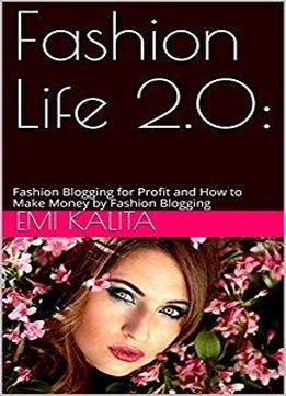 Fashion Life 2.0:: Fashion Blogging For Profit And How To Make Money By Fashion Blogging