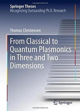 From Classical To Quantum Plasmonics In Three And Two Dimensions (springer Theses)
