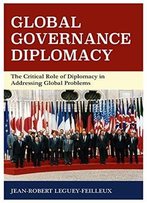 Global Governance Diplomacy: The Critical Role Of Diplomacy In Addressing Global Problems