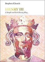 Henry Iii: A Simple And God-Fearing King