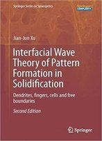 Interfacial Wave Theory Of Pattern Formation In Solidification: Dendrites, Fingers, Cells And Free Boundaries, 2nd Edition