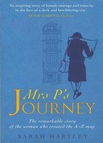 Mrs.P'S Journey: The Remarkable Story Of The Woman Who Created The A-Z Map