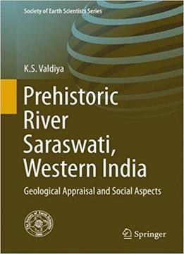 Prehistoric River Saraswati, Western India: Geological Appraisal And Social Aspects