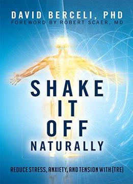 Shake It Off Naturally: Reduce Stress, Anxiety, And Tension With [tre]